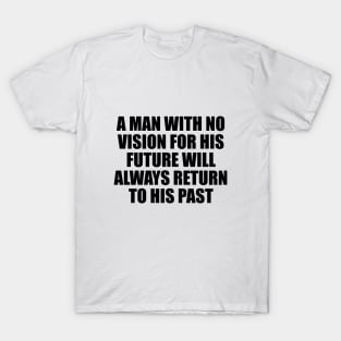 A man with no vision for his future will always return to his past T-Shirt